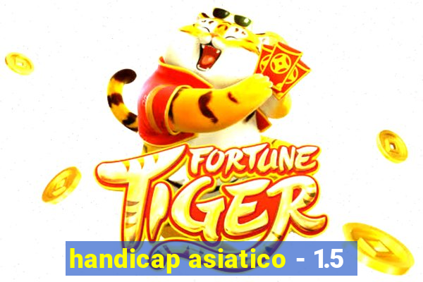 handicap asiatico - 1.5