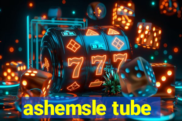 ashemsle tube