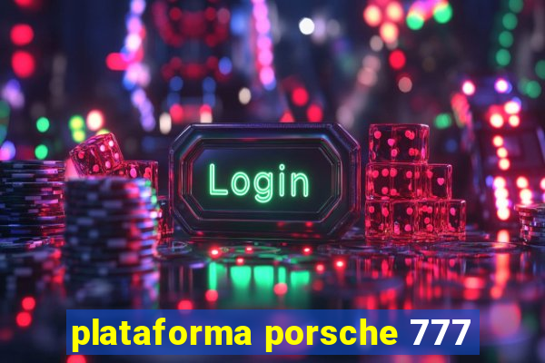 plataforma porsche 777