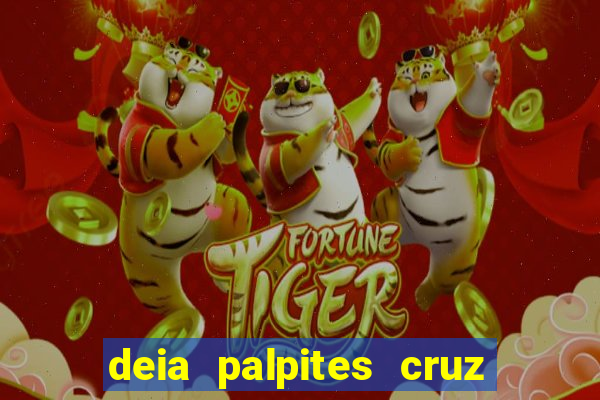 deia palpites cruz do dia