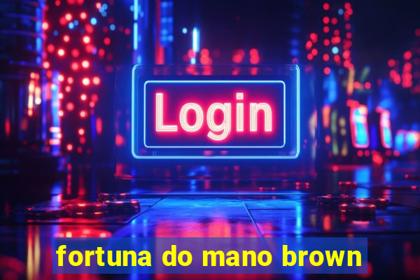 fortuna do mano brown