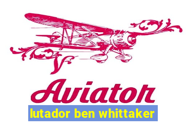 lutador ben whittaker