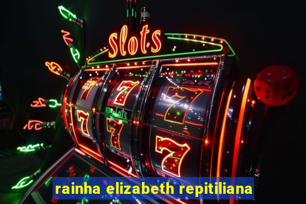 rainha elizabeth repitiliana