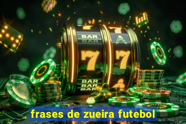 frases de zueira futebol