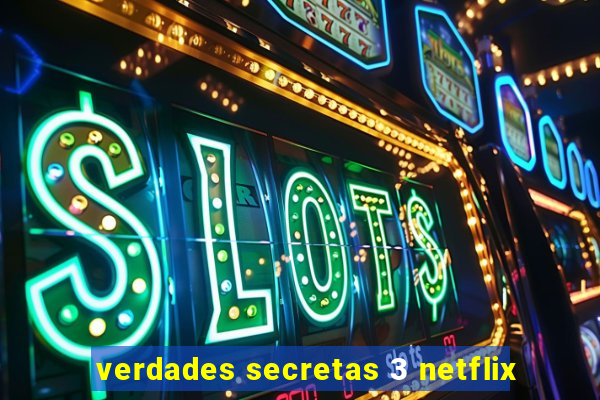 verdades secretas 3 netflix