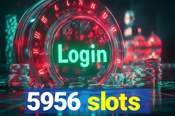 5956 slots