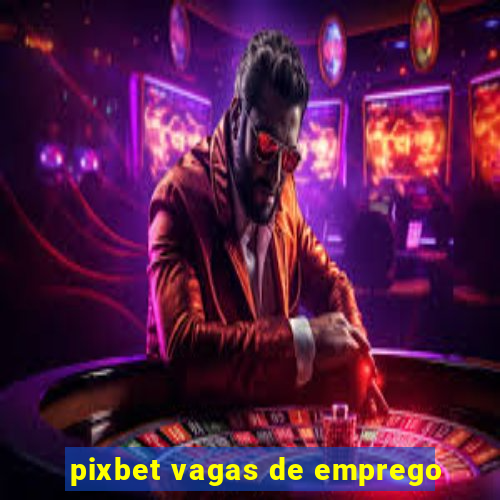 pixbet vagas de emprego