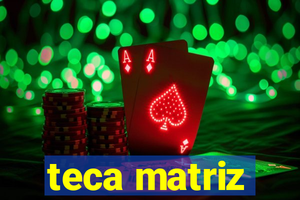 teca matriz