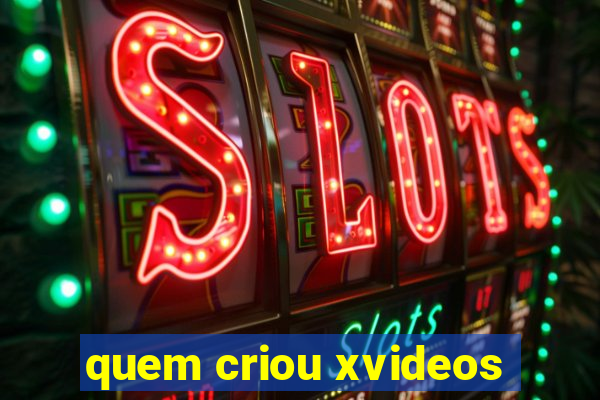 quem criou xvideos