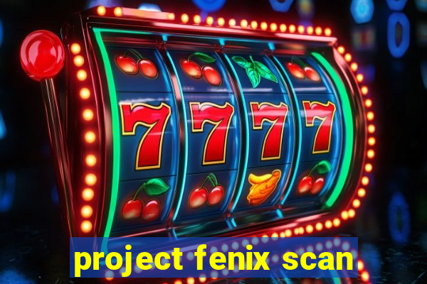 project fenix scan