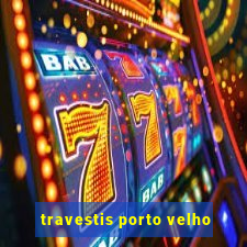 travestis porto velho