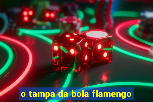 o tampa da bola flamengo