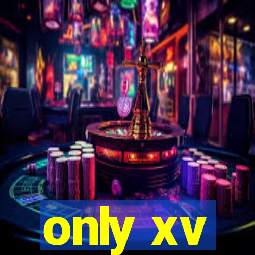 only xv