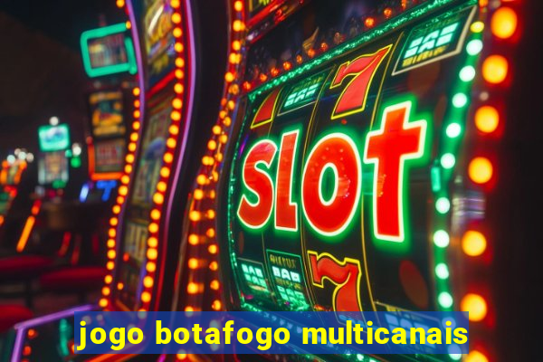 jogo botafogo multicanais