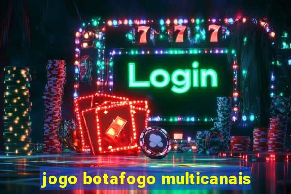 jogo botafogo multicanais