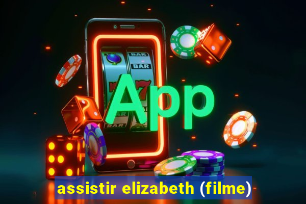 assistir elizabeth (filme)