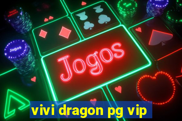 vivi dragon pg vip