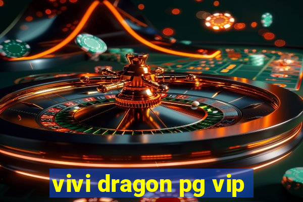 vivi dragon pg vip