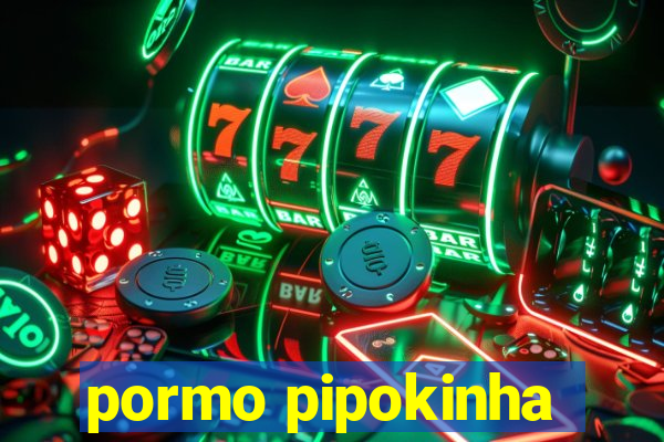 pormo pipokinha