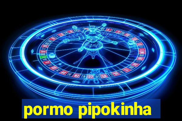 pormo pipokinha