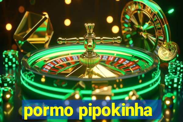 pormo pipokinha