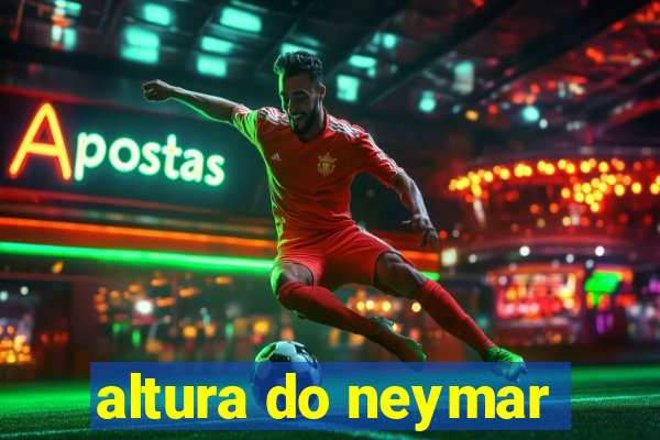 altura do neymar