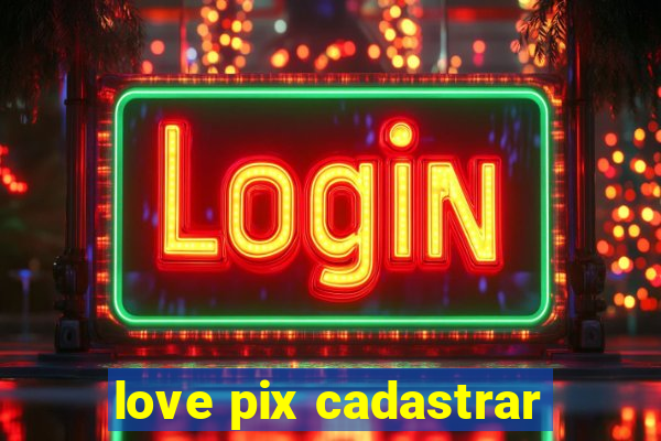 love pix cadastrar