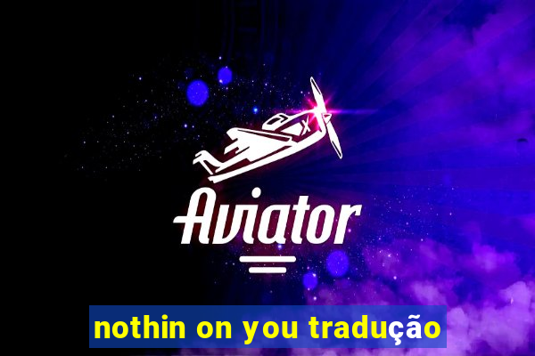 nothin on you tradução