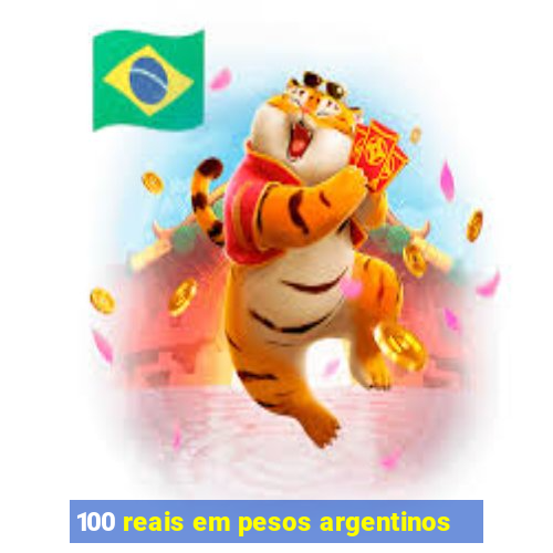 100 reais em pesos argentinos