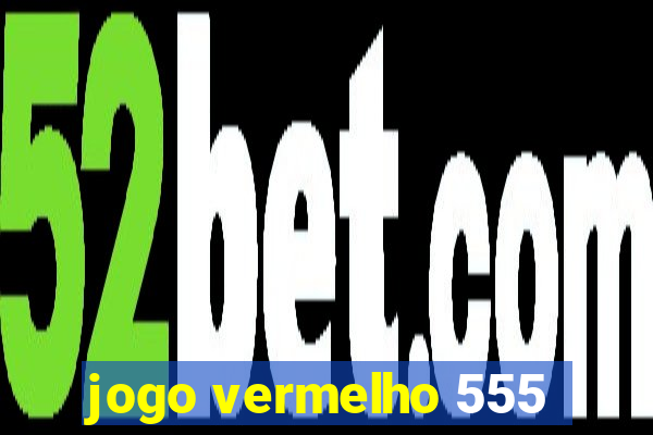 jogo vermelho 555