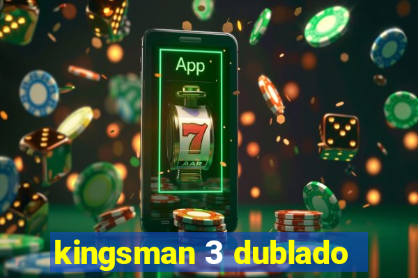 kingsman 3 dublado