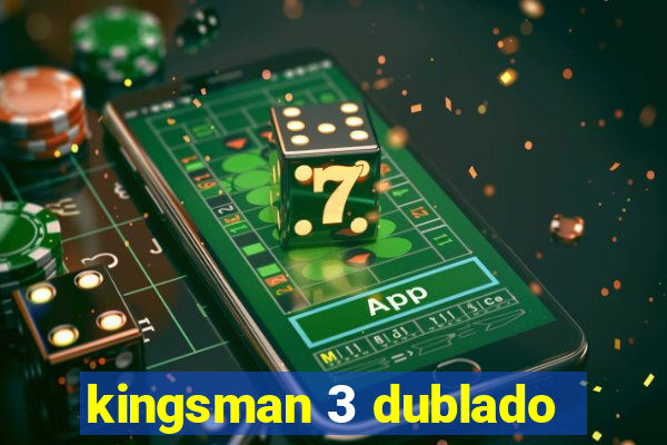 kingsman 3 dublado