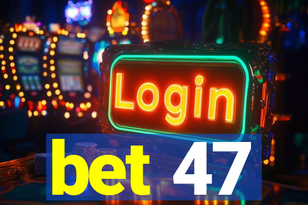 bet 47