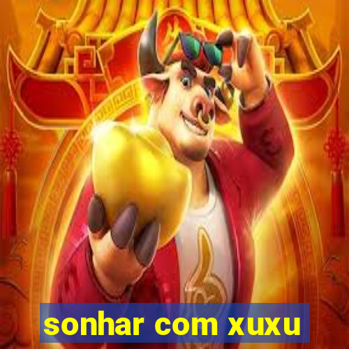 sonhar com xuxu