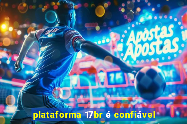 plataforma 17br é confiável