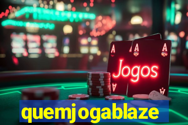 quemjogablaze