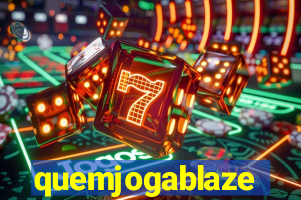 quemjogablaze