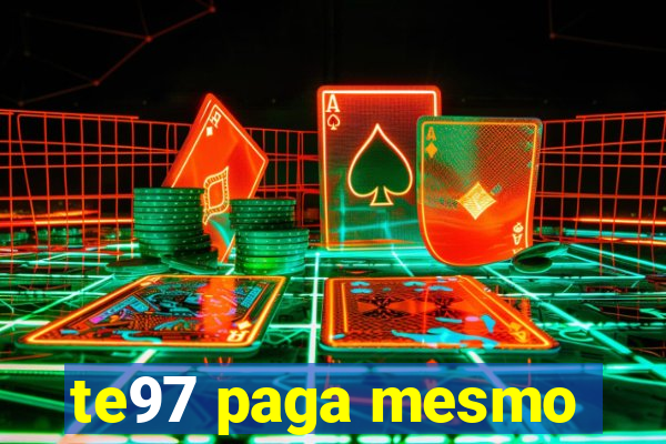 te97 paga mesmo