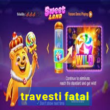 travesti fatal