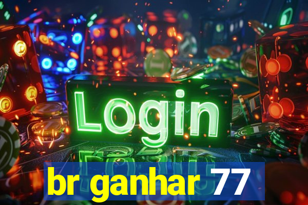 br ganhar 77