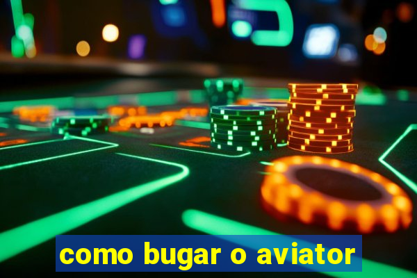 como bugar o aviator