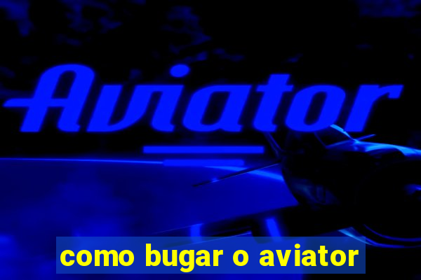 como bugar o aviator