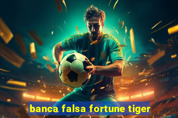 banca falsa fortune tiger