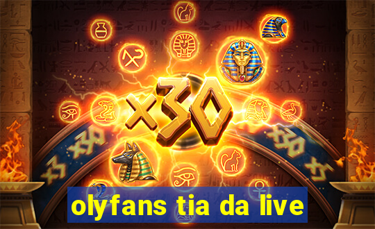 olyfans tia da live