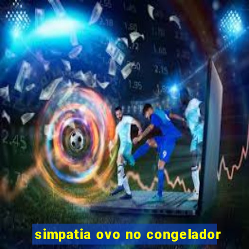 simpatia ovo no congelador