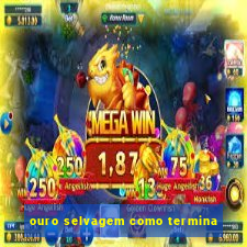 ouro selvagem como termina