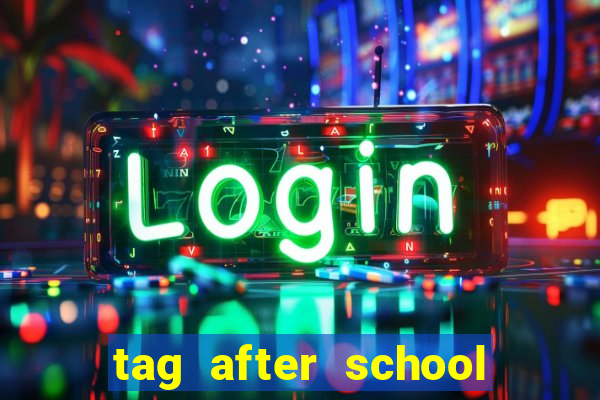 tag after school apk download