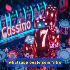 whatsapp oeste sem filtro