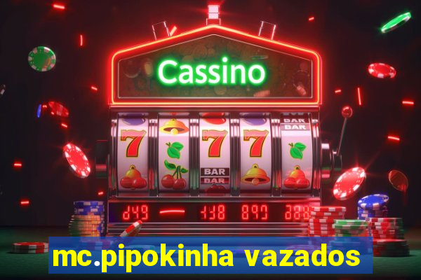 mc.pipokinha vazados