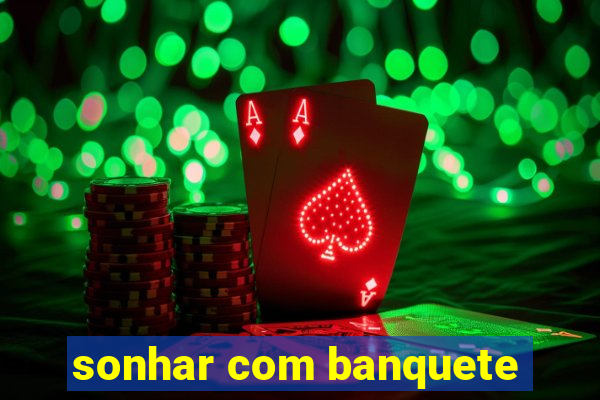 sonhar com banquete